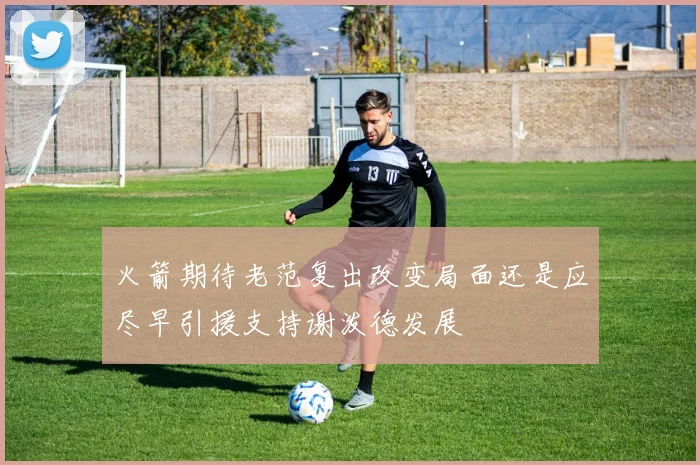 火箭期待老范复出改变局面还是应尽早引援支持谢泼德发展