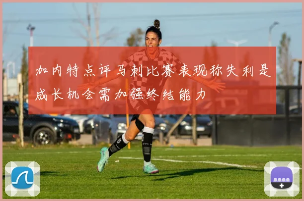 加内特点评马刺比赛表现称失利是成长机会需加强终结能力