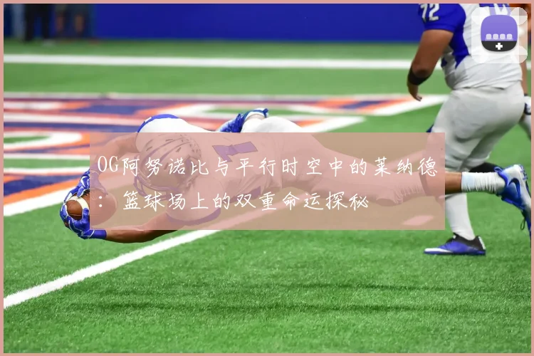OG阿努诺比与平行时空中的莱纳德：篮球场上的双重命运探秘
